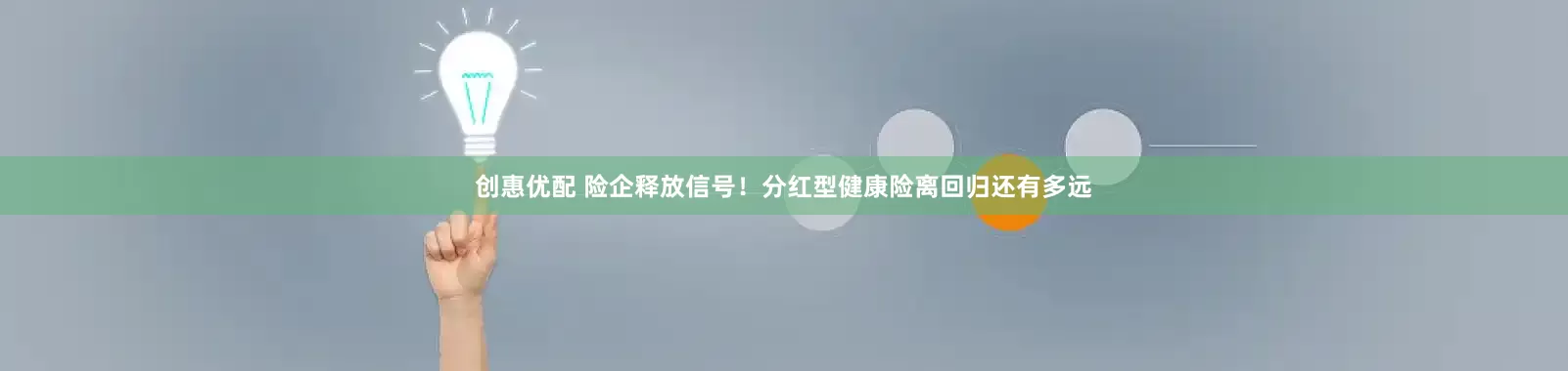 创惠优配 险企释放信号！分红型健康险离回归还有多远